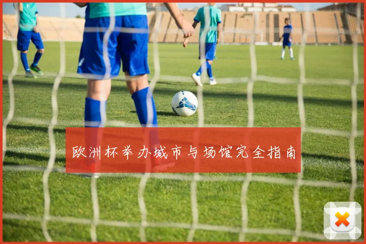 欧洲杯举办城市与场馆完全指南