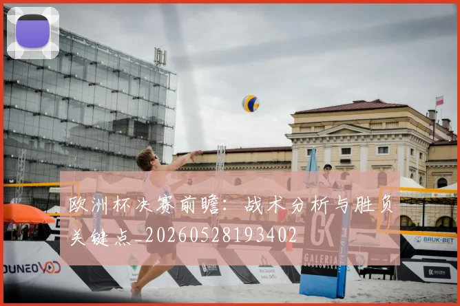 欧洲杯决赛前瞻:战术分析与胜负关键点_20260528193402
